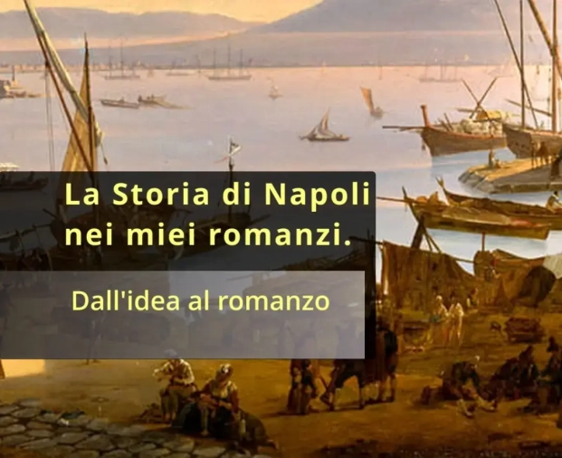La storia di Napoli nei miei romanzi - Dall'idea al romanzo